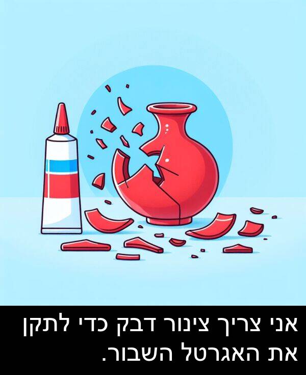 צינור: אני צריך צינור דבק כדי לתקן את האגרטל השבור.