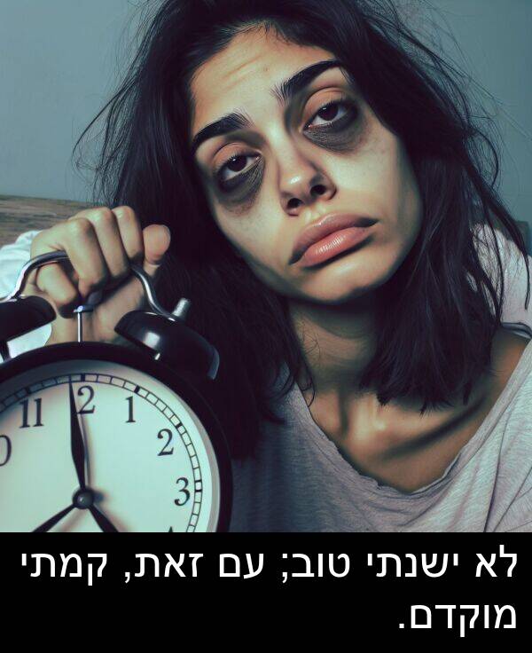 טוב: לא ישנתי טוב; עם זאת, קמתי מוקדם.