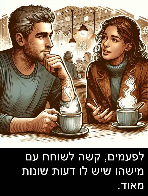 קשה: לפעמים, קשה לשוחח עם מישהו שיש לו דעות שונות מאוד.