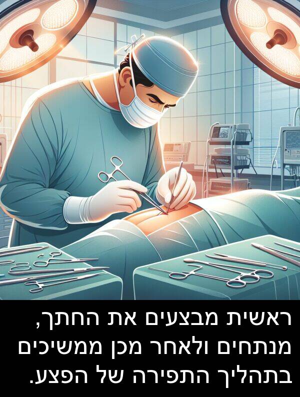 מבצעים: ראשית מבצעים את החתך, מנתחים ולאחר מכן ממשיכים בתהליך התפירה של הפצע.