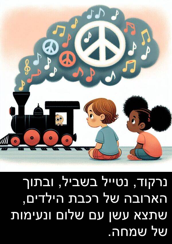 עשן: נרקוד, נטייל בשביל, ובתוך הארובה של רכבת הילדים, שתצא עשן עם שלום ונעימות של שמחה.