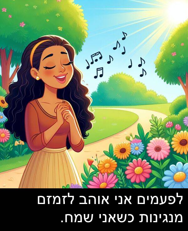 אוהב: לפעמים אני אוהב לזמזם מנגינות כשאני שמח.