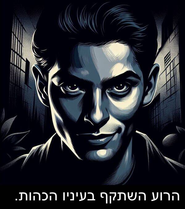 הכהות: הרוע השתקף בעיניו הכהות.