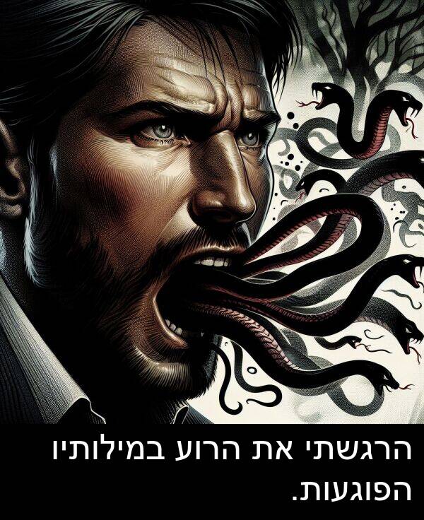 במילותיו: הרגשתי את הרוע במילותיו הפוגעות.