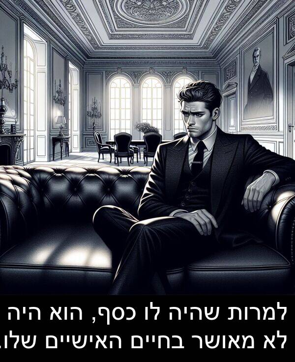 מאושר: למרות שהיה לו כסף, הוא היה לא מאושר בחיים האישיים שלו.