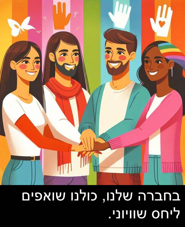 שלנו: בחברה שלנו, כולנו שואפים ליחס שוויוני.