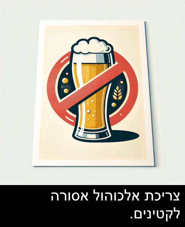 אלכוהול: צריכת אלכוהול אסורה לקטינים.