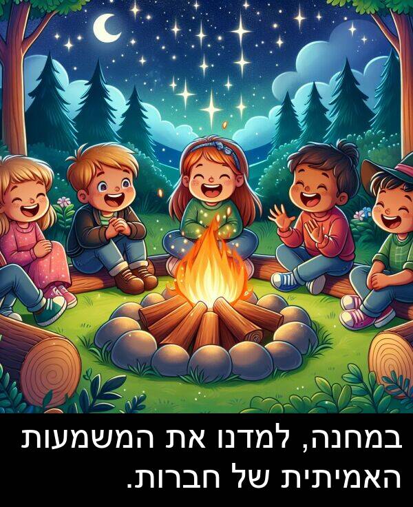 חברות: במחנה, למדנו את המשמעות האמיתית של חברות.