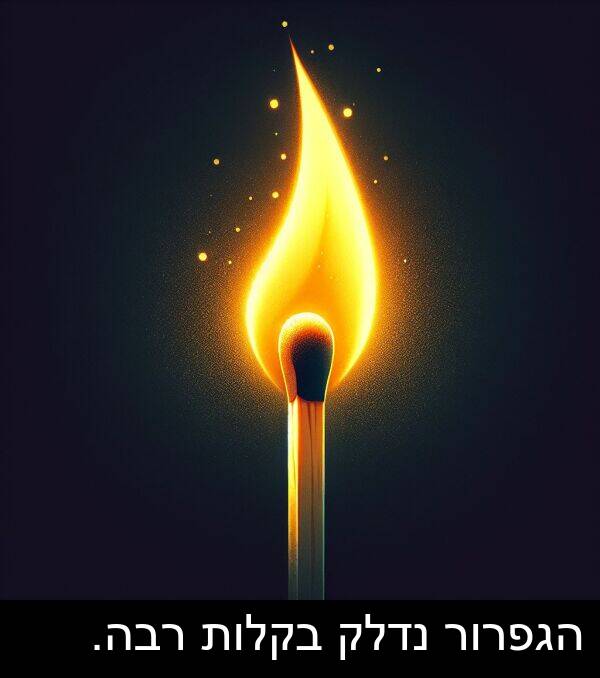נדלק: הגפרור נדלק בקלות רבה.