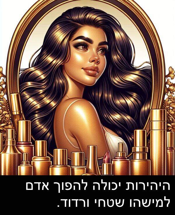 אדם: היהירות יכולה להפוך אדם למישהו שטחי ורדוד.