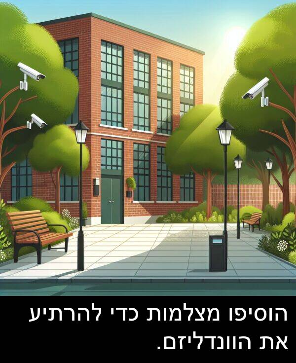 מצלמות: הוסיפו מצלמות כדי להרתיע את הוונדליזם.