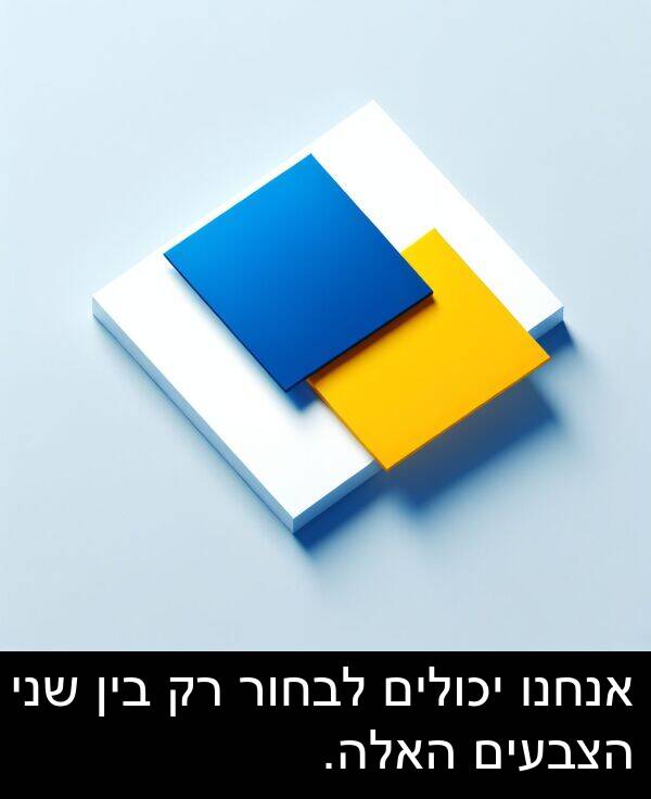 האלה: אנחנו יכולים לבחור רק בין שני הצבעים האלה.