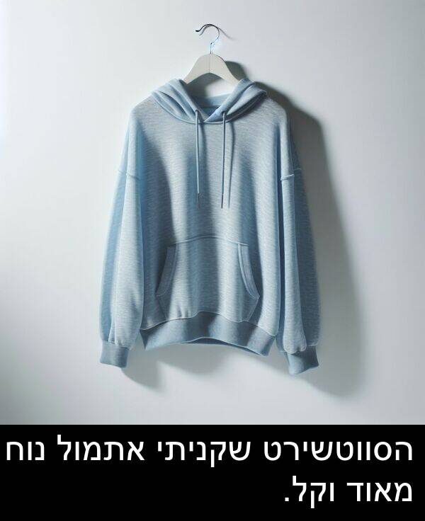 הסווטשירט: הסווטשירט שקניתי אתמול נוח מאוד וקל.