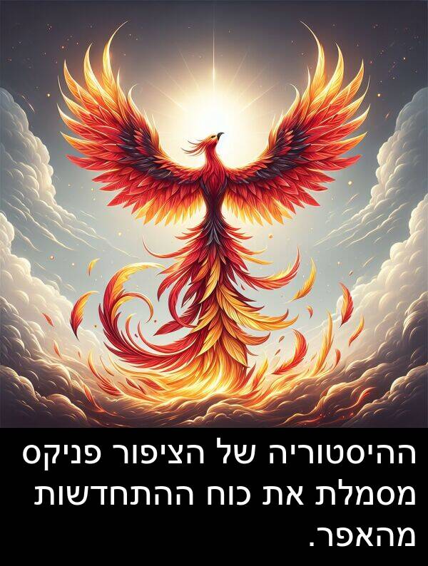פניקס: ההיסטוריה של הציפור פניקס מסמלת את כוח ההתחדשות מהאפר.