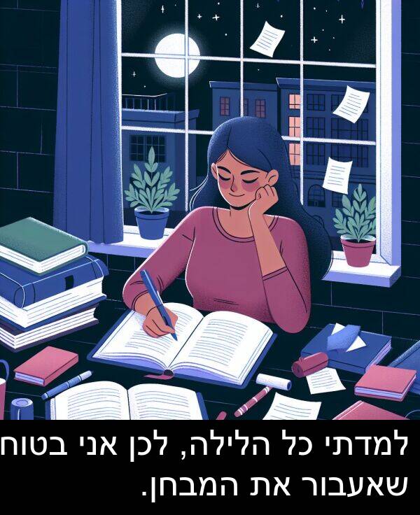 שאעבור: למדתי כל הלילה, לכן אני בטוח שאעבור את המבחן.