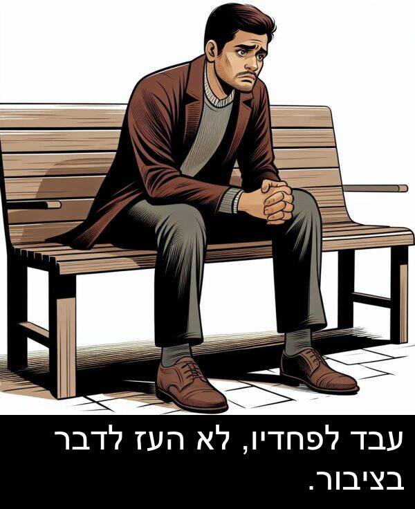 עבד: עבד לפחדיו, לא העז לדבר בציבור.