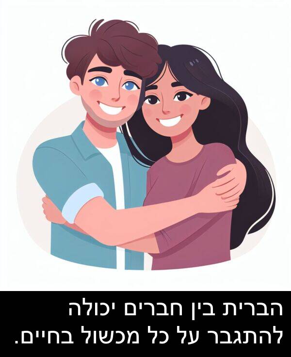 חברים: הברית בין חברים יכולה להתגבר על כל מכשול בחיים.
