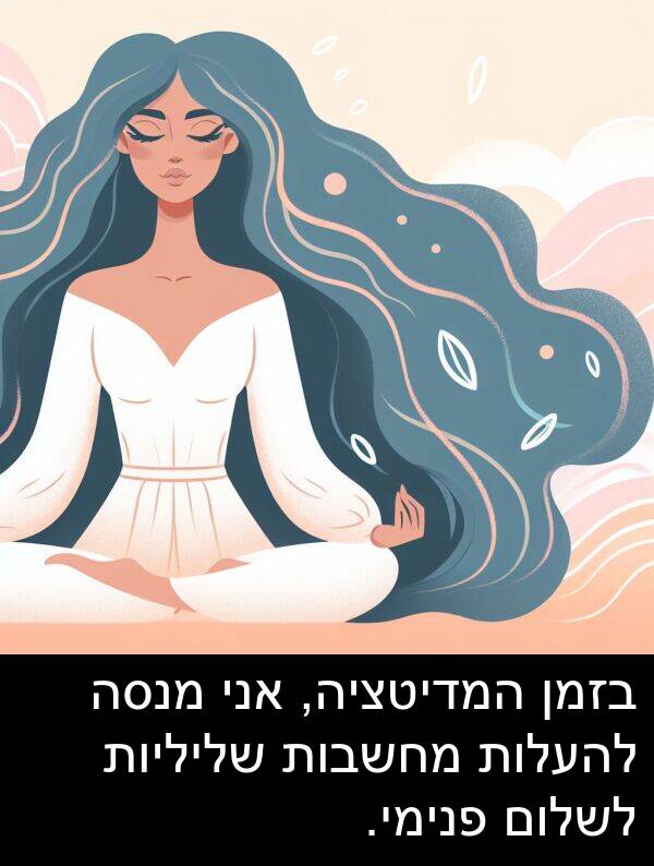 פנימי: בזמן המדיטציה, אני מנסה להעלות מחשבות שליליות לשלום פנימי.