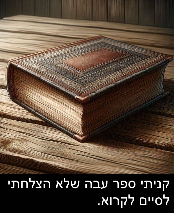קניתי: קניתי ספר עבה שלא הצלחתי לסיים לקרוא.