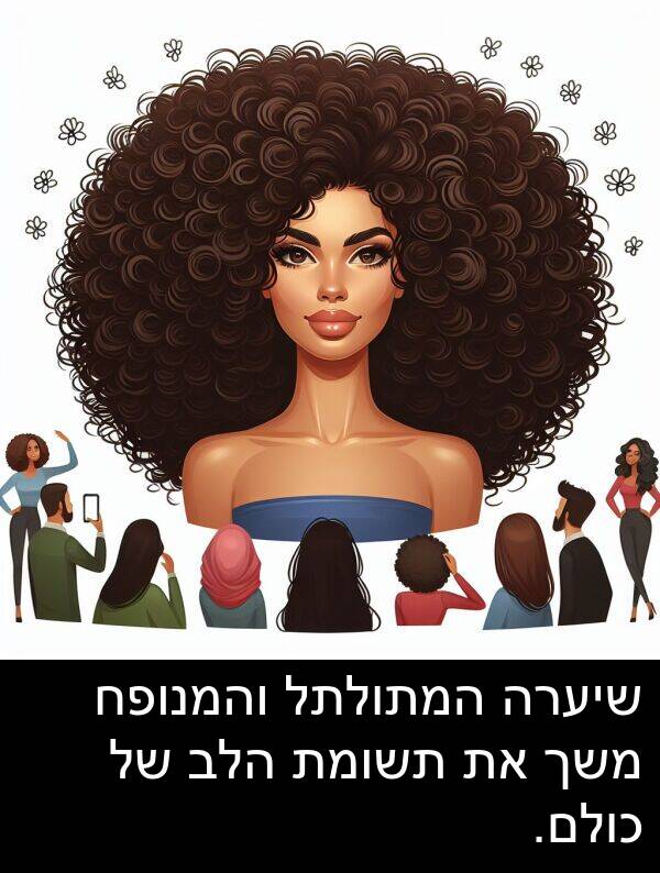 תשומת: שיערה המתולתל והמנופח משך את תשומת הלב של כולם.