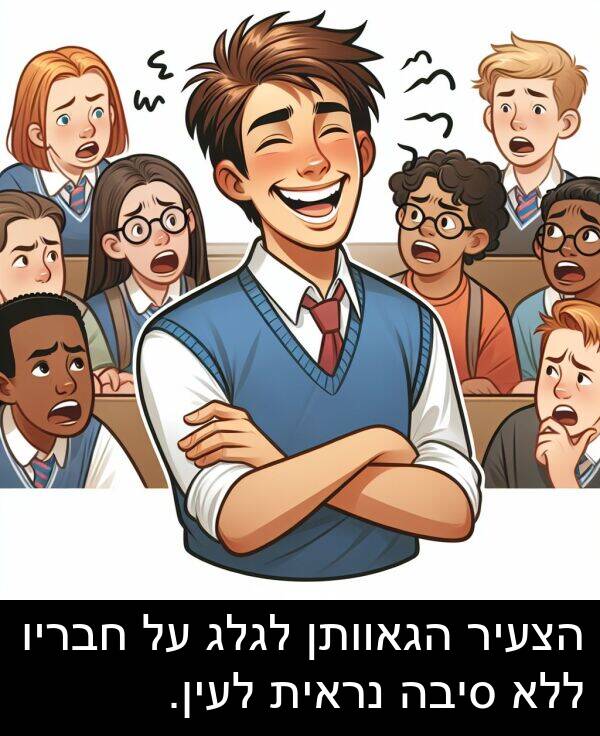 סיבה: הצעיר הגאוותן לגלג על חבריו ללא סיבה נראית לעין.