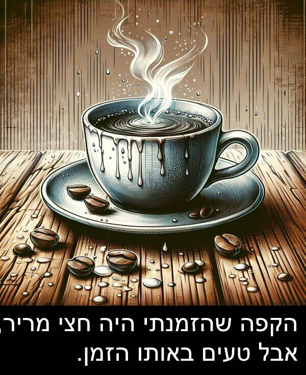 טעים: הקפה שהזמנתי היה חצי מריר, אבל טעים באותו הזמן.