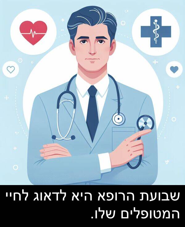 המטופלים: שבועת הרופא היא לדאוג לחיי המטופלים שלו.