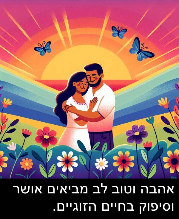 מביאים: אהבה וטוב לב מביאים אושר וסיפוק בחיים הזוגיים.