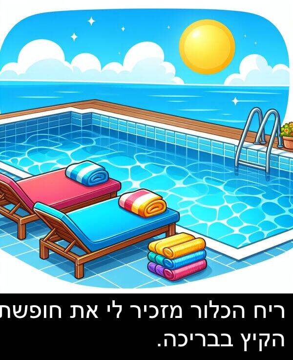 בבריכה: ריח הכלור מזכיר לי את חופשת הקיץ בבריכה.