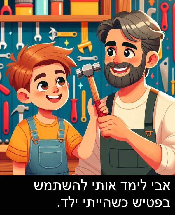 אבי: אבי לימד אותי להשתמש בפטיש כשהייתי ילד.