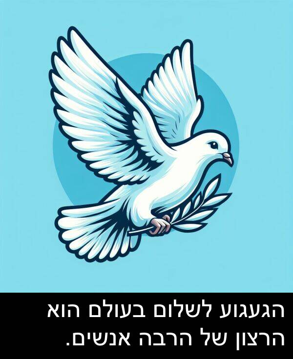הרבה: הגעגוע לשלום בעולם הוא הרצון של הרבה אנשים.