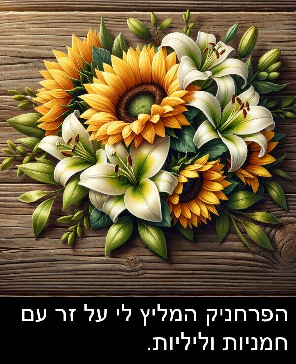 חמניות: הפרחניק המליץ לי על זר עם חמניות וליליות.