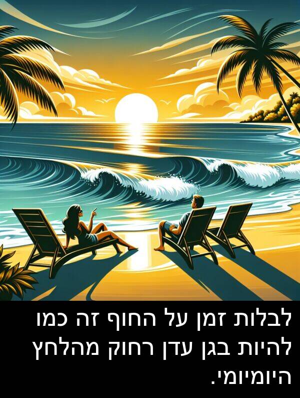 בגן: לבלות זמן על החוף זה כמו להיות בגן עדן רחוק מהלחץ היומיומי.