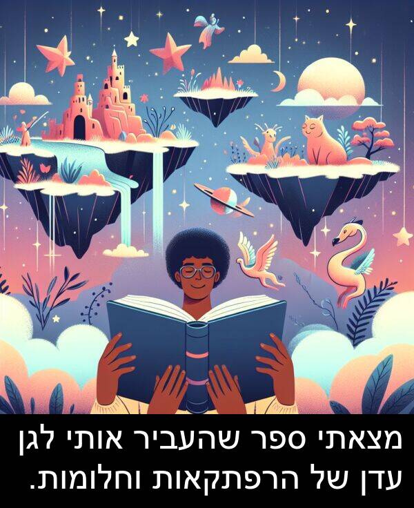 אותי: מצאתי ספר שהעביר אותי לגן עדן של הרפתקאות וחלומות.