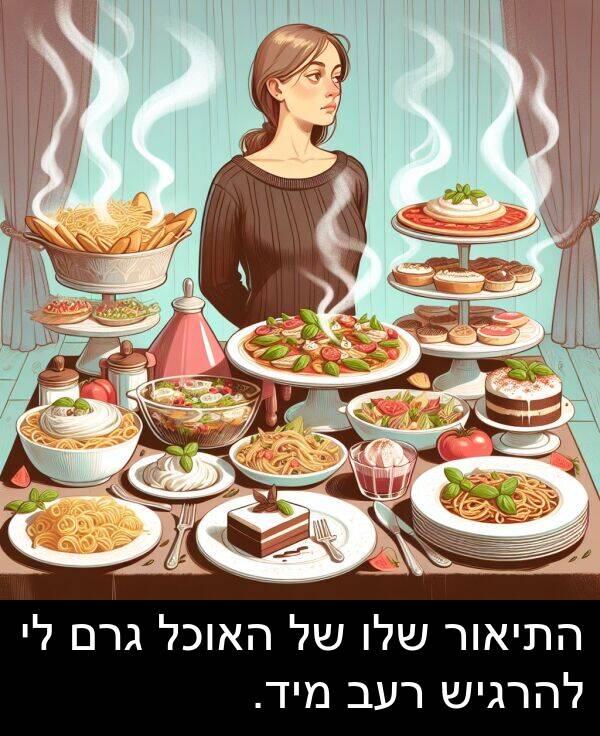 גרם: התיאור שלו של האוכל גרם לי להרגיש רעב מיד.