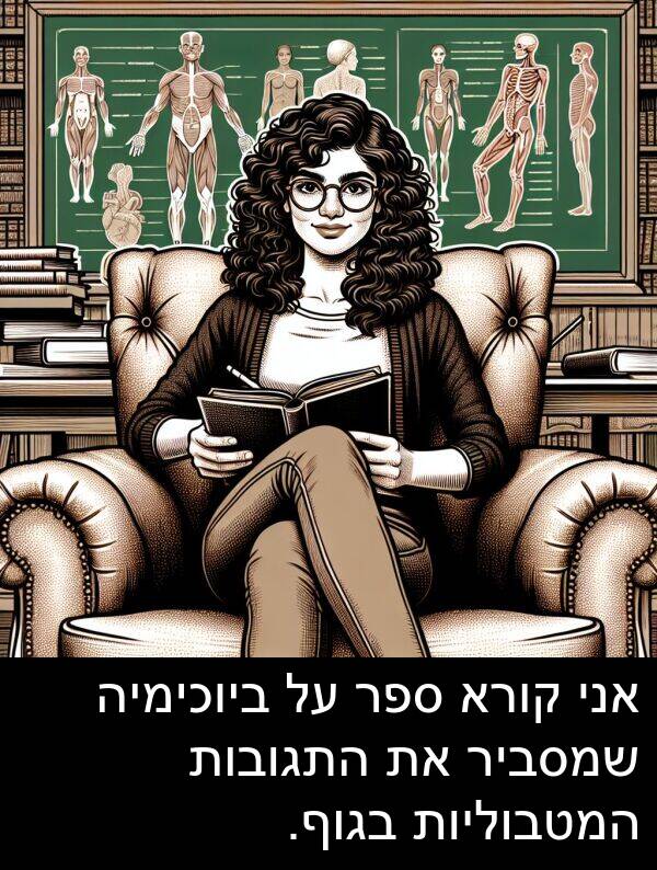 בגוף: אני קורא ספר על ביוכימיה שמסביר את התגובות המטבוליות בגוף.