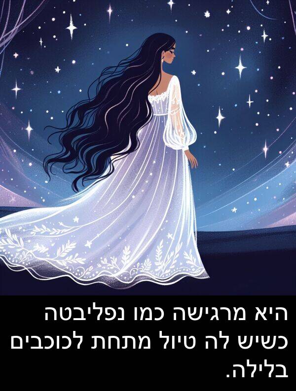 מרגישה: היא מרגישה כמו נפליבטה כשיש לה טיול מתחת לכוכבים בלילה.