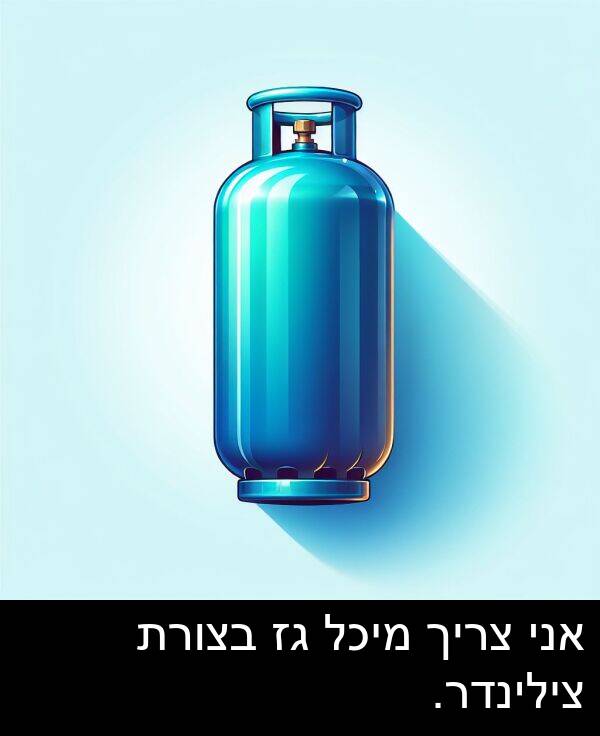 צריך: אני צריך מיכל גז בצורת צילינדר.