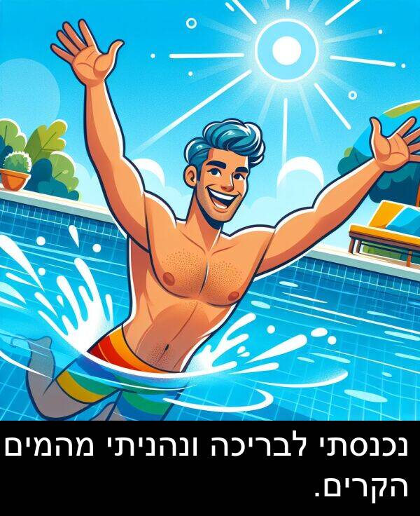 נכנסתי: נכנסתי לבריכה ונהניתי מהמים הקרים.