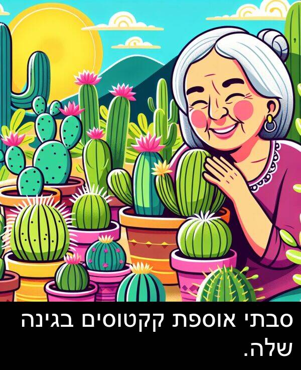 בגינה: סבתי אוספת קקטוסים בגינה שלה.