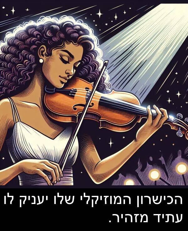 מזהיר: הכישרון המוזיקלי שלו יעניק לו עתיד מזהיר.