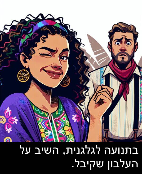 השיב: בתנועה לגלגנית, השיב על העלבון שקיבל.