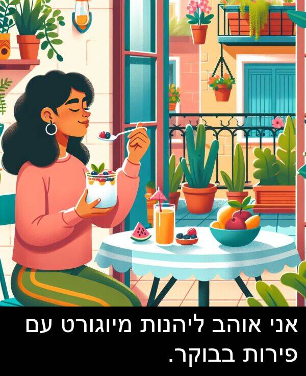 פירות: אני אוהב ליהנות מיוגורט עם פירות בבוקר.