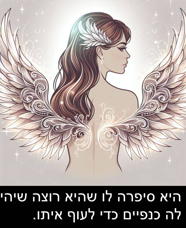 איתו: היא סיפרה לו שהיא רוצה שיהיו לה כנפיים כדי לעוף איתו.