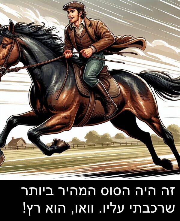 עליו: זה היה הסוס המהיר ביותר שרכבתי עליו. וואו, הוא רץ!