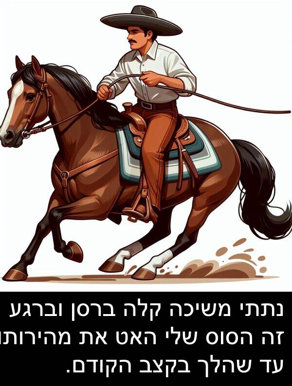 קלה: נתתי משיכה קלה ברסן וברגע זה הסוס שלי האט את מהירותו עד שהלך בקצב הקודם.