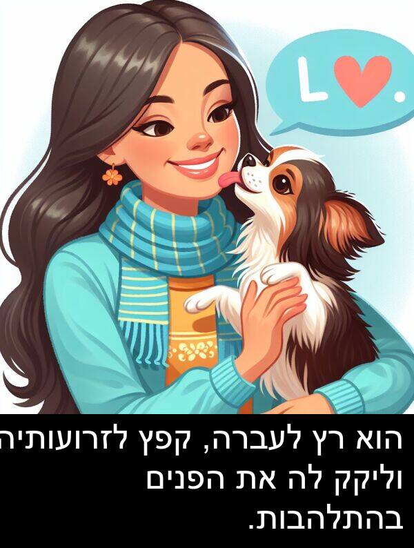 קפץ: הוא רץ לעברה, קפץ לזרועותיה וליקק לה את הפנים בהתלהבות.