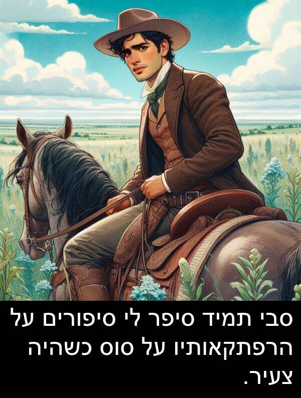 סיפורים: סבי תמיד סיפר לי סיפורים על הרפתקאותיו על סוס כשהיה צעיר.