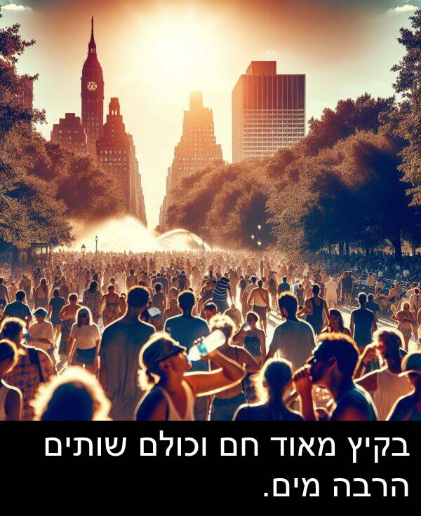 מים: בקיץ מאוד חם וכולם שותים הרבה מים.