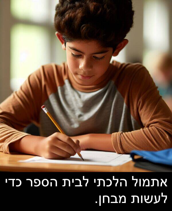 מבחן: אתמול הלכתי לבית הספר כדי לעשות מבחן.